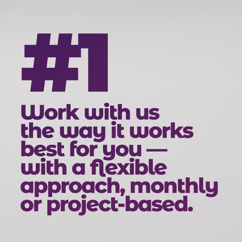 Work with us the way it works best for you.