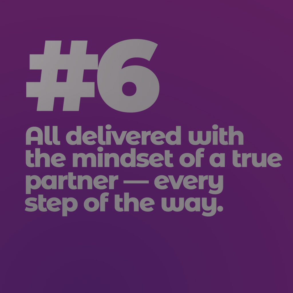 All delivered with the mindset of a true partner.